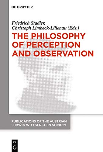 The Philosophy of Perception: Proceedings of the 40th International Ludwig Wittgenstein Symposium (Publications of the Austrian Ludwig Wittgenstein Society – New Series, Band 26)