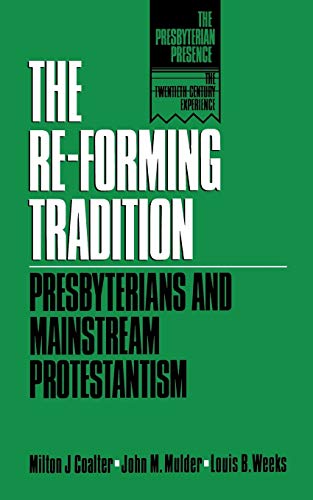 The Re-forming Tradition: Presbyterians and Mainstream Protestantism (PRESBYTERIAN PRESENCE: THE TWENTIETH-CENTURY EXPERIENCE)