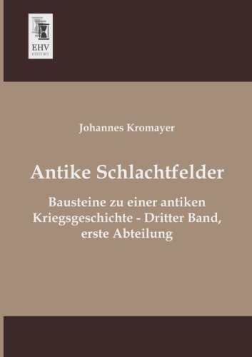 Antike Schlachtfelder: Bausteine zu einer antiken Kriegsgeschichte - Dritter Band, erste Abteilung