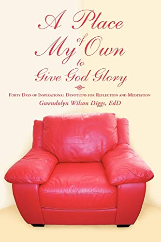A Place of My Own to Give God Glory: Forty Days of Inspirational Devotions for Reflection and Meditation