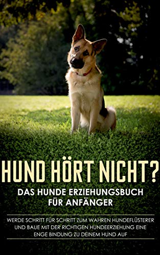 Groenewold, Frauke: Hund hört nicht? Das Hunde Erziehungsbuch für Anfänger: Werde Schritt für Schritt zum wahren Hundeflüsterer und baue mit der richtigen Hundeerziehung eine enge Bindung zu deinem Hund auf