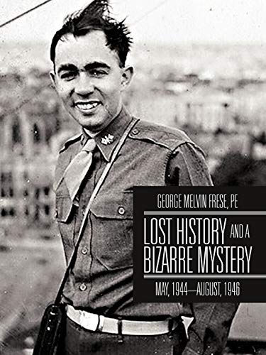 Lost History and a Bizarre Mystery: May, 1944-August, 1946
