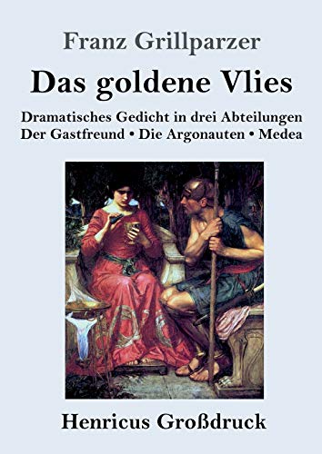 Das goldene Vlies (Großdruck): Dramatisches Gedicht in drei Abteilungen Der Gastfreund. Die Argonauten. Medea.