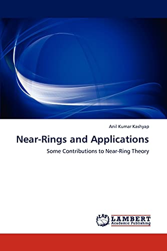 Near-Rings and Applications: Some Contributions to Near-Ring Theory