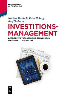Investitionsmanagement: Betriebswirtschaftliche Grundlagen und Umsetzung mit SAP® (De Gruyter Studium)