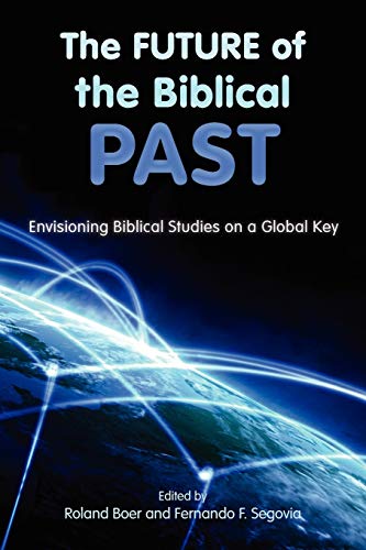 The Future of the Biblical Past: Envisioning Biblical Studies on a Global Key (Society of Biblical Literature Semeia Studies, Band 66)