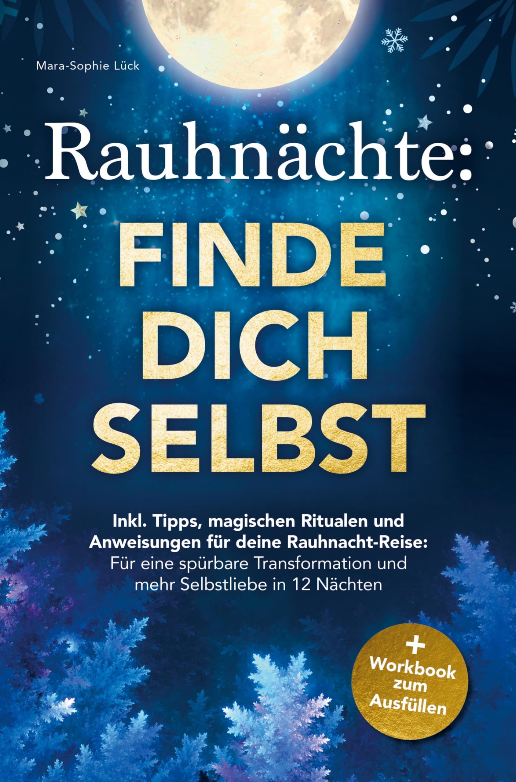 Rauhnächte: Finde dich selbst - Inkl. Tipps, magischen Ritualen und Anweisungen für deine Rauhnacht-Reise: + Workbook zum Ausfüllen: für eine spürbare Transformation und mehr Selbstliebe in 12 Nächten