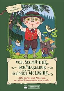 Vom Seemännle, dem Haselbub und der schönen Melusine. Die schönsten Sagen und Märchen aus dem Schwarzwald. Für Kinder in heutiger Sprache neu erzählt ... und Märchen aus dem Schwarzwald neu erzählt