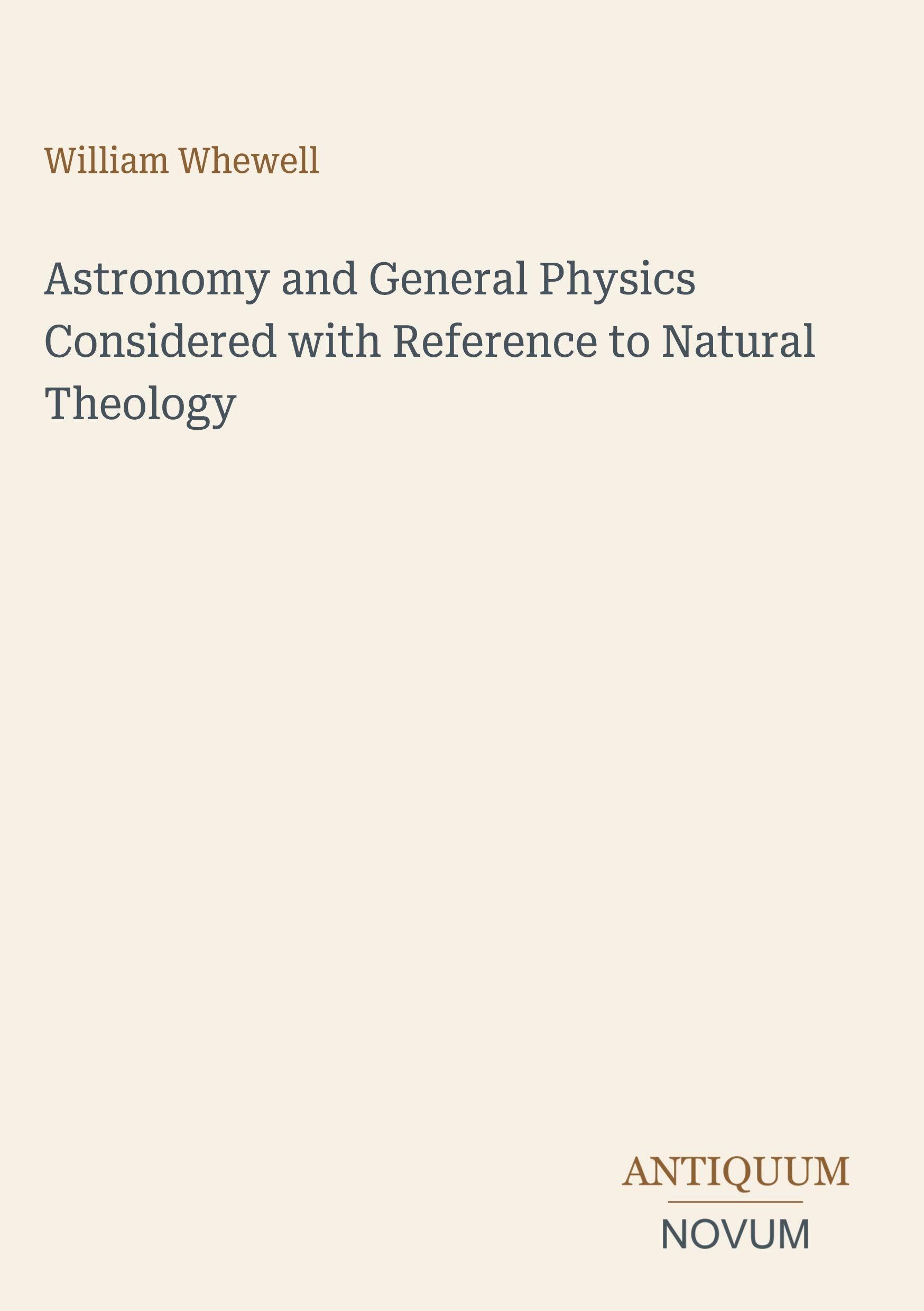 Astronomy and General Physics Considered with Reference to Natural Theology