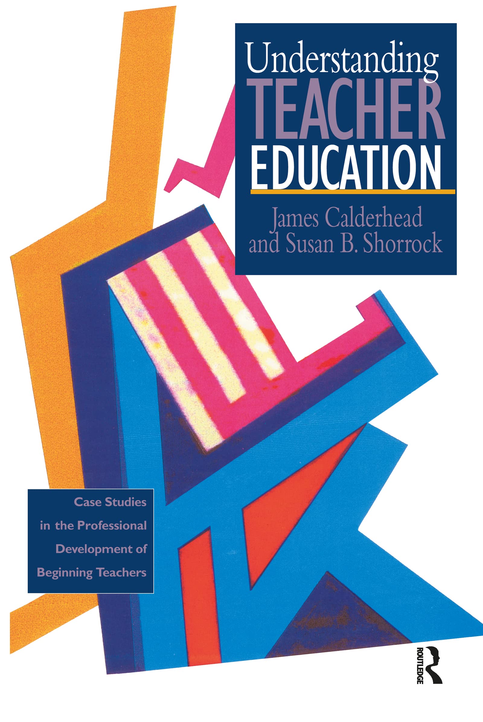 Understanding Teacher Education: Case Studies in the Professional Development of Beginning Teachers