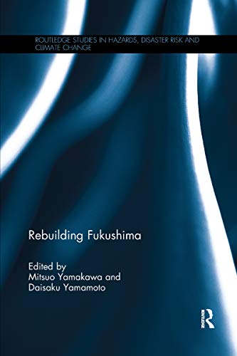 Rebuilding Fukushima (Routledge Studies in Hazards, Disaster Risk and Climate Change)