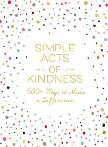 Simple Acts of Kindness: 500+ Ways to Make a Difference