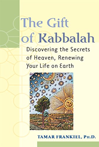 Gift of Kabbalah: Discovering the Secrets of Heaven, Renewing Your Life on Earth