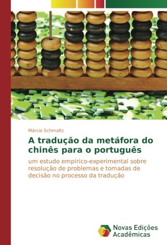 A tradução da metáfora do chinês para o português: um estudo empírico-experimental sobre resolução de problemas e tomadas de decisão no processo da tradução