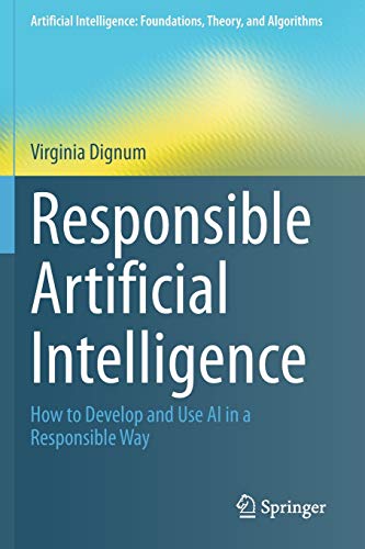 Virginia Dignum Responsible Artificial Intelligence, How To Develop And Use Ai In A Responsible Way (Artificial Intelligence, Foundations, Theory, And Algorithms)