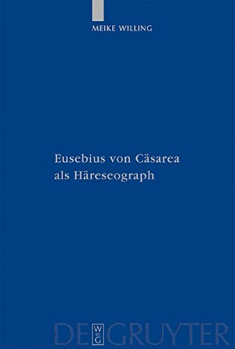 Eusebius von Cäsarea als Häreseograph (Patristische Texte und Studien, Band 63)