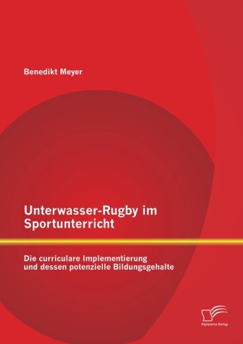 Unterwasser-Rugby im Sportunterricht: Die curriculare Implementierung und dessen potenzielle Bildungsgehalte