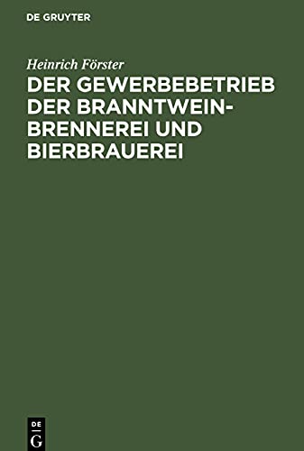 Der Gewerbebetrieb der Branntweinbrennerei und Bierbrauerei: Nach seinem gegenwärtigen Standpunkte dargestellt, mit besonderer Rücksicht auf Steuergesetzgebung in den Königlich Preußischen Staaten