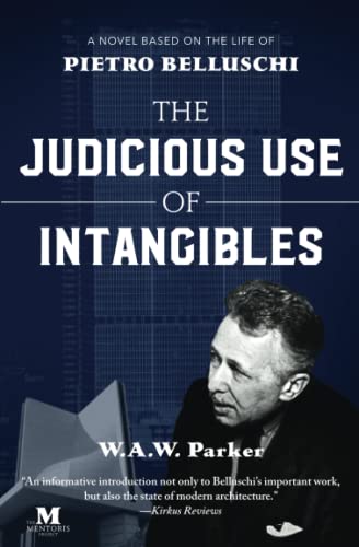 The Judicious Use of Intangibles: A Novel Based on the Life of Pietro Belluschi