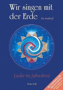 Wir singen mit der Erde: Lieder im Jahreskreis. Das Liederbuch zu den Jahreszeitenfesten