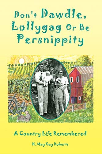 Don't Dawdle, Lollygag Or Be Persnippity: A Country Life Re-membered