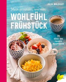 Mein gesundes, warmes Wohlfühlfrühstück: 70 süße und pikante Rezeptideen