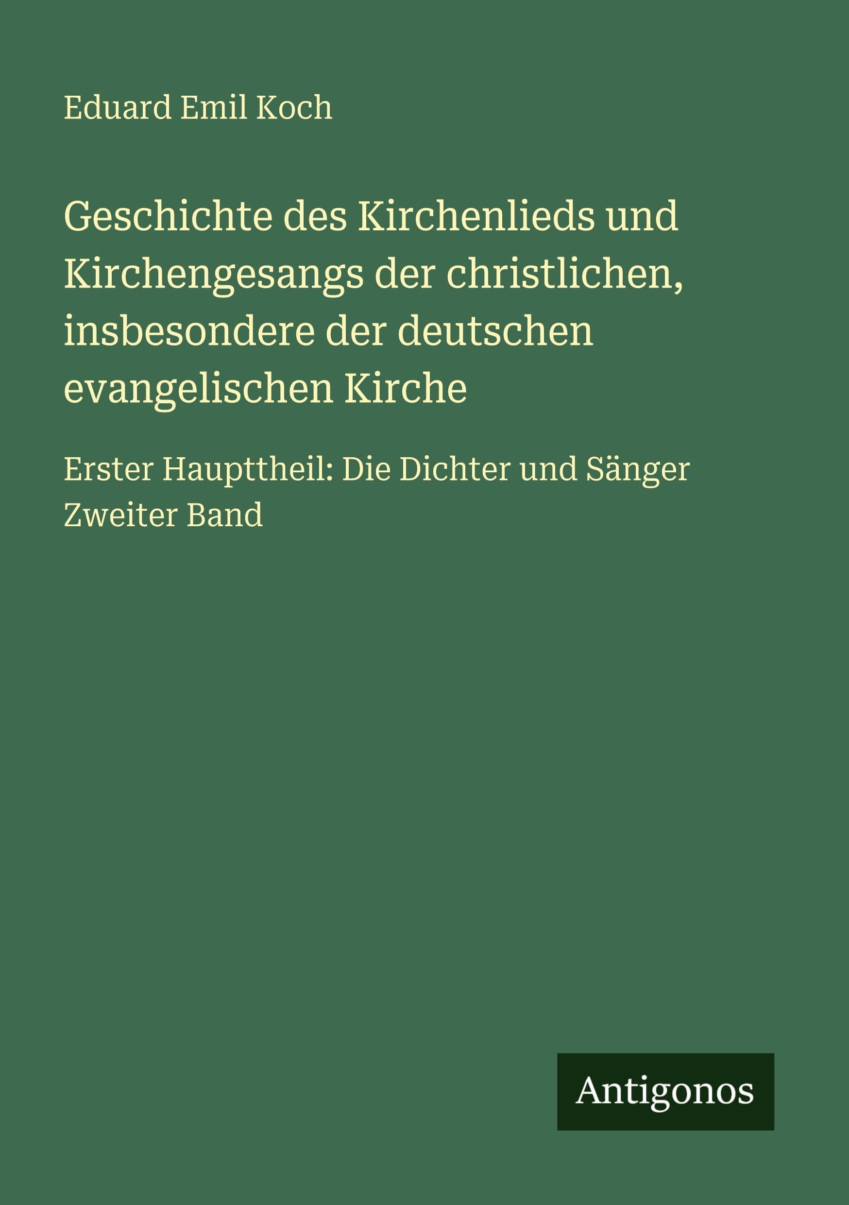 Geschichte des Kirchenlieds und Kirchengesangs der christlichen, insbesondere der deutschen evangelischen Kirche: Erster Haupttheil: Die Dichter und Sänger Zweiter Band