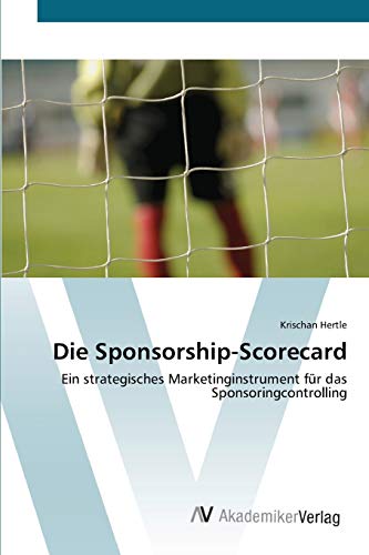 Die Sponsorship-Scorecard: Ein strategisches Marketinginstrument für das Sponsoringcontrolling