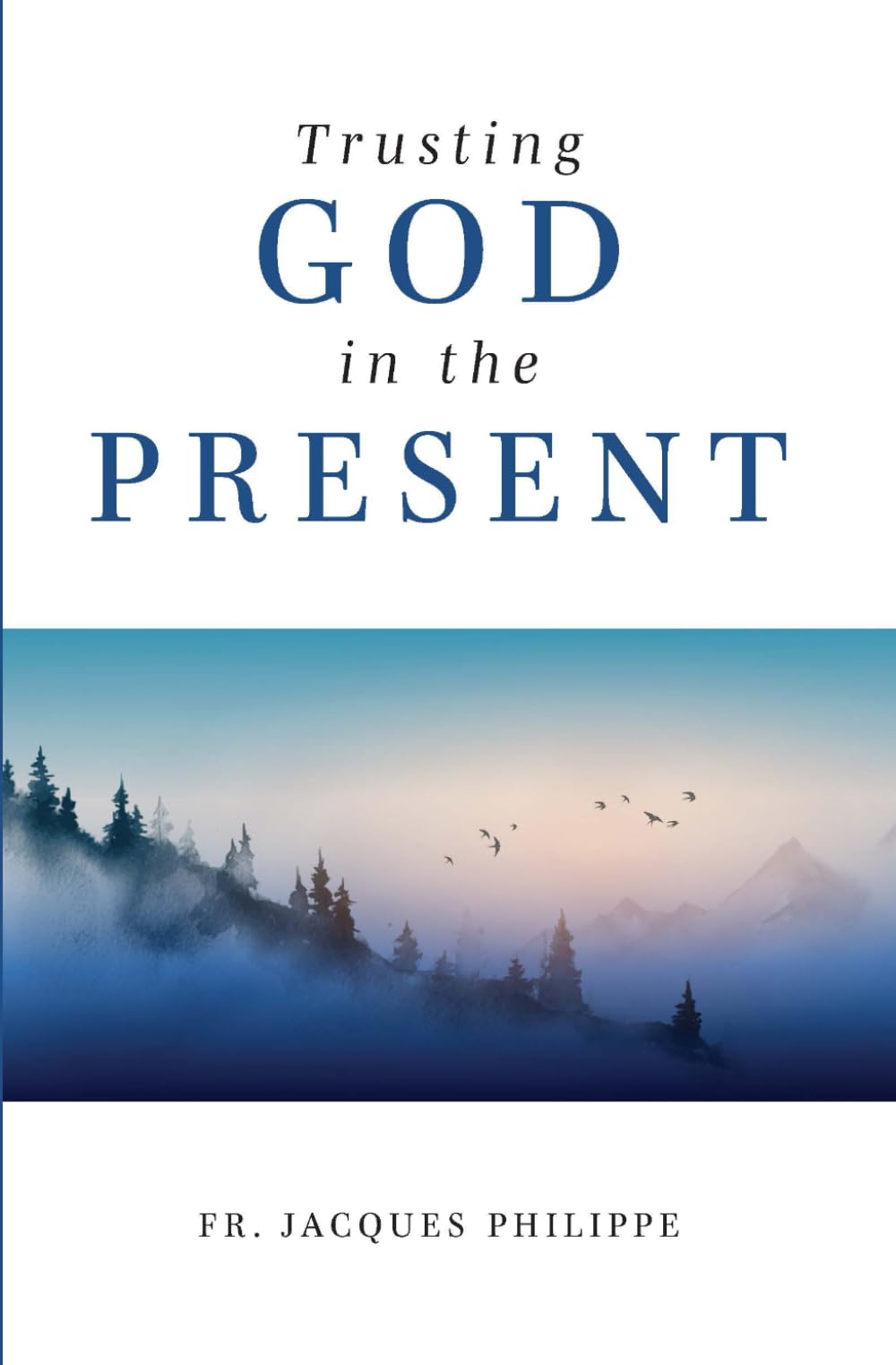 Philippe, Fr. Jacques Trusting God In The Present