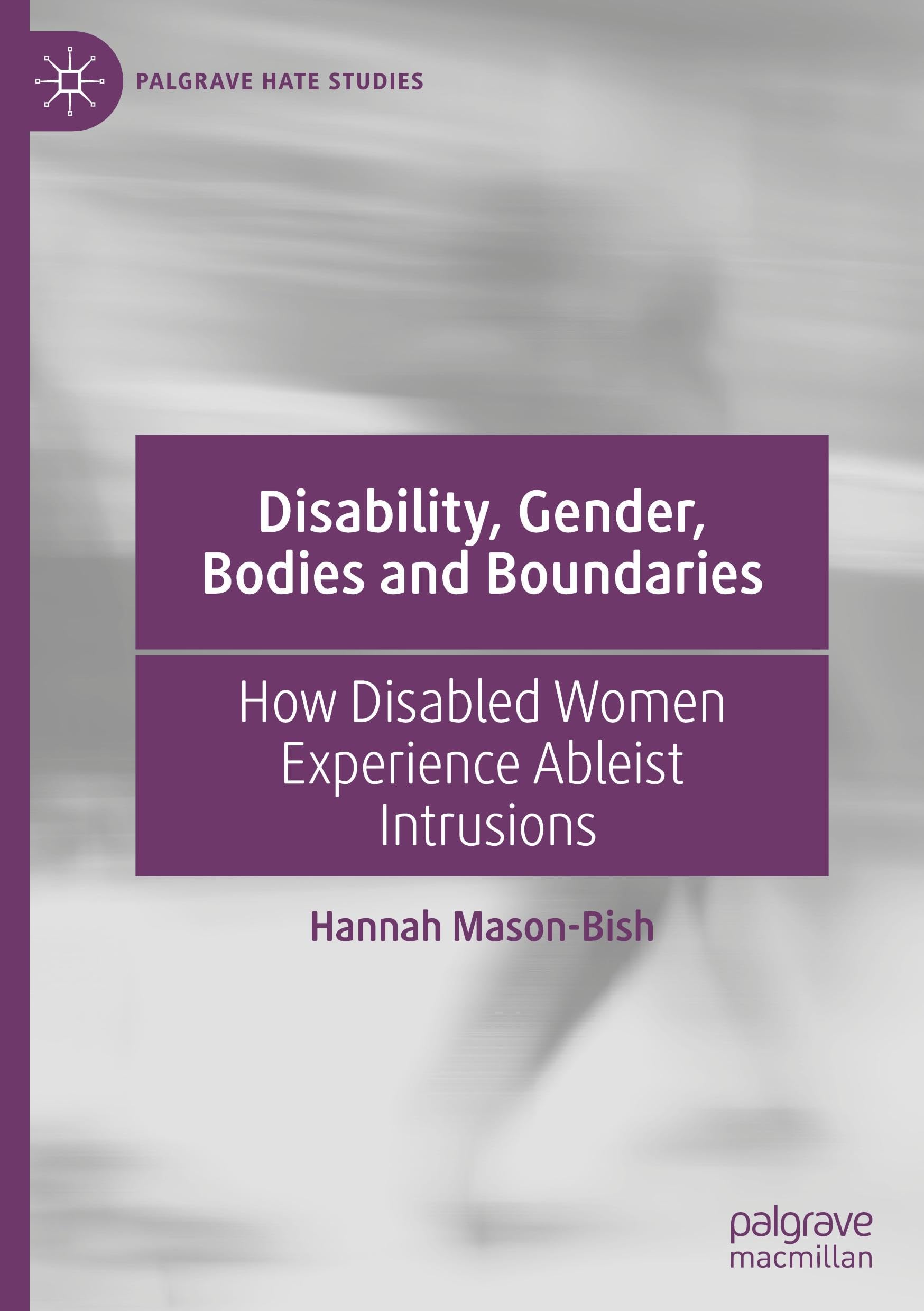 Disability, Gender, Bodies and Boundaries: How Disabled Women Experience Ableist Intrusions (Palgrave Hate Studies)
