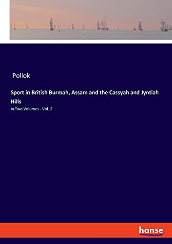 Sport in British Burmah, Assam and the Cassyah and Jyntiah Hills: in Two Volumes - Vol. 2