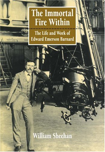 William Sheehan The Immortal Fire Within, The Life And Work Of Edward Emerson Barnard