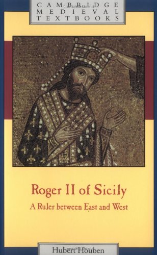 Roger II of Sicily: A Ruler Between East and West (Cambridge Medieval Textbooks)
