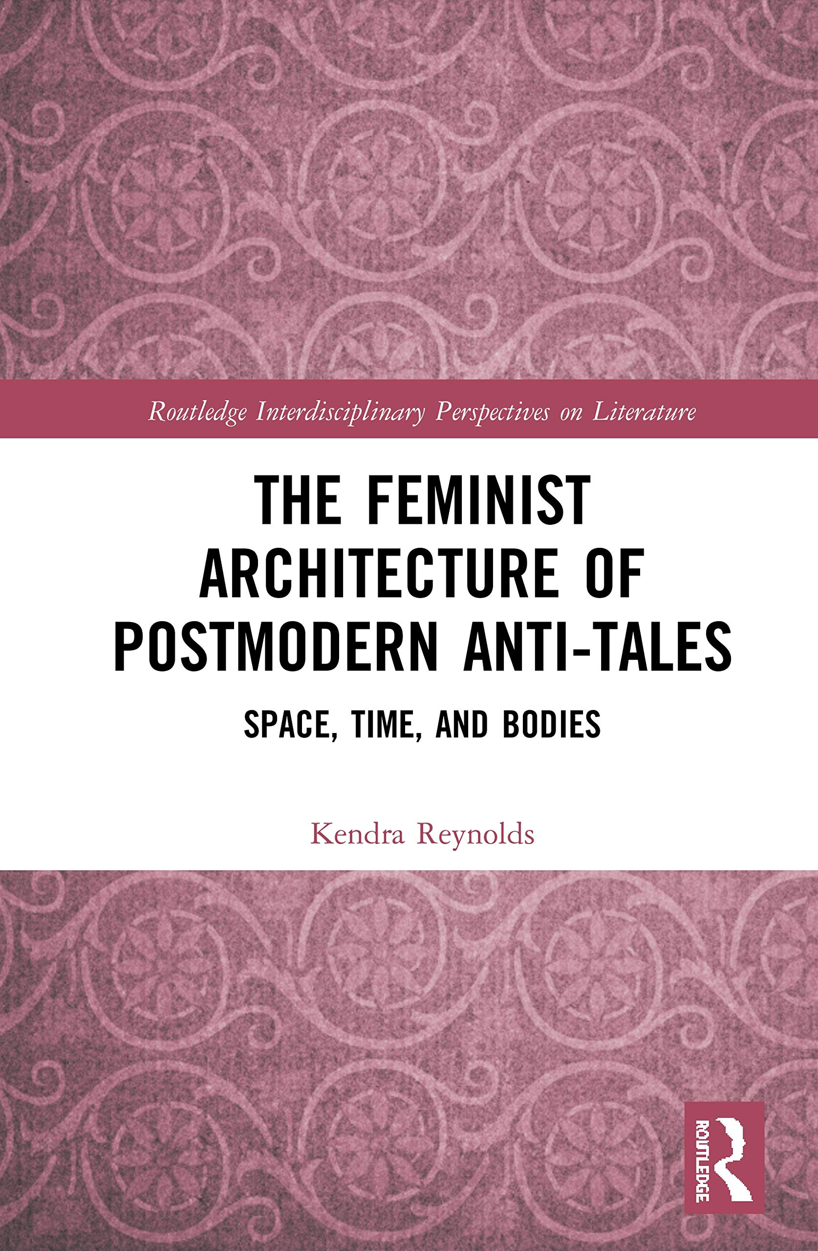The Feminist Architecture of Postmodern Anti-Tales: Space, Time, and Bodies (Routledge Interdisciplinary Perspectives on Literature)