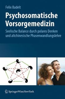 Psychosomatische Vorsorgemedizin: Seelische Balance durch polares Denken und altchinesische Phasenwandlungslehre