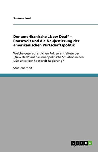 Der amerikanische New Deal - Roosevelt und die Neujustierung der amerikanischen Wirtschaftspolitik: Welche gesellschaftlichen Folgen entfaltete der ... in den USA unter der Roosevelt Regierung?