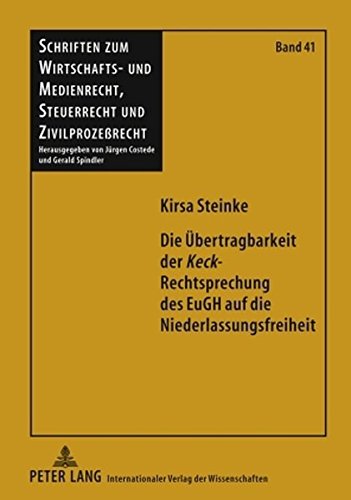 Die Übertragbarkeit der «Keck»-Rechtsprechung des EuGH auf die Niederlassungsfreiheit (Schriften zum Wirtschafts- und Medienrecht, Steuerrecht und Zivilprozeßrecht)