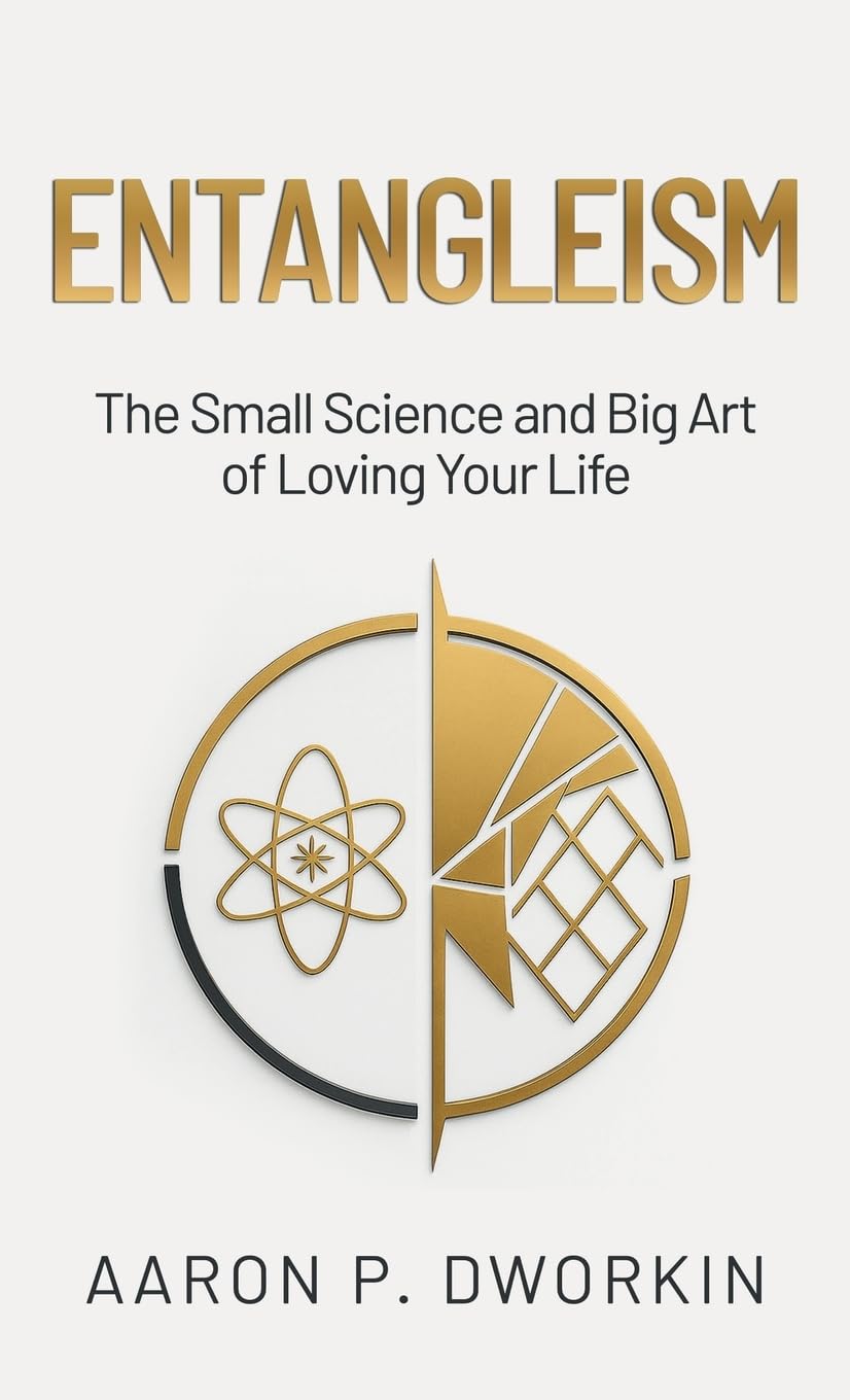 Entangleism: The Small Science and Big Art of Loving Your Life