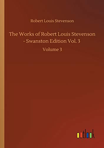 The Works of Robert Louis Stevenson - Swanston Edition Vol. 3: Volume 3