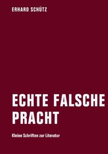 Echte falsche Pracht: Kleine Schriften zur Literatur