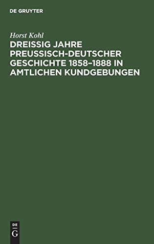 Dreißig Jahre preußisch-deutscher Geschichte 1858–1888 in amtlichen Kundgebungen