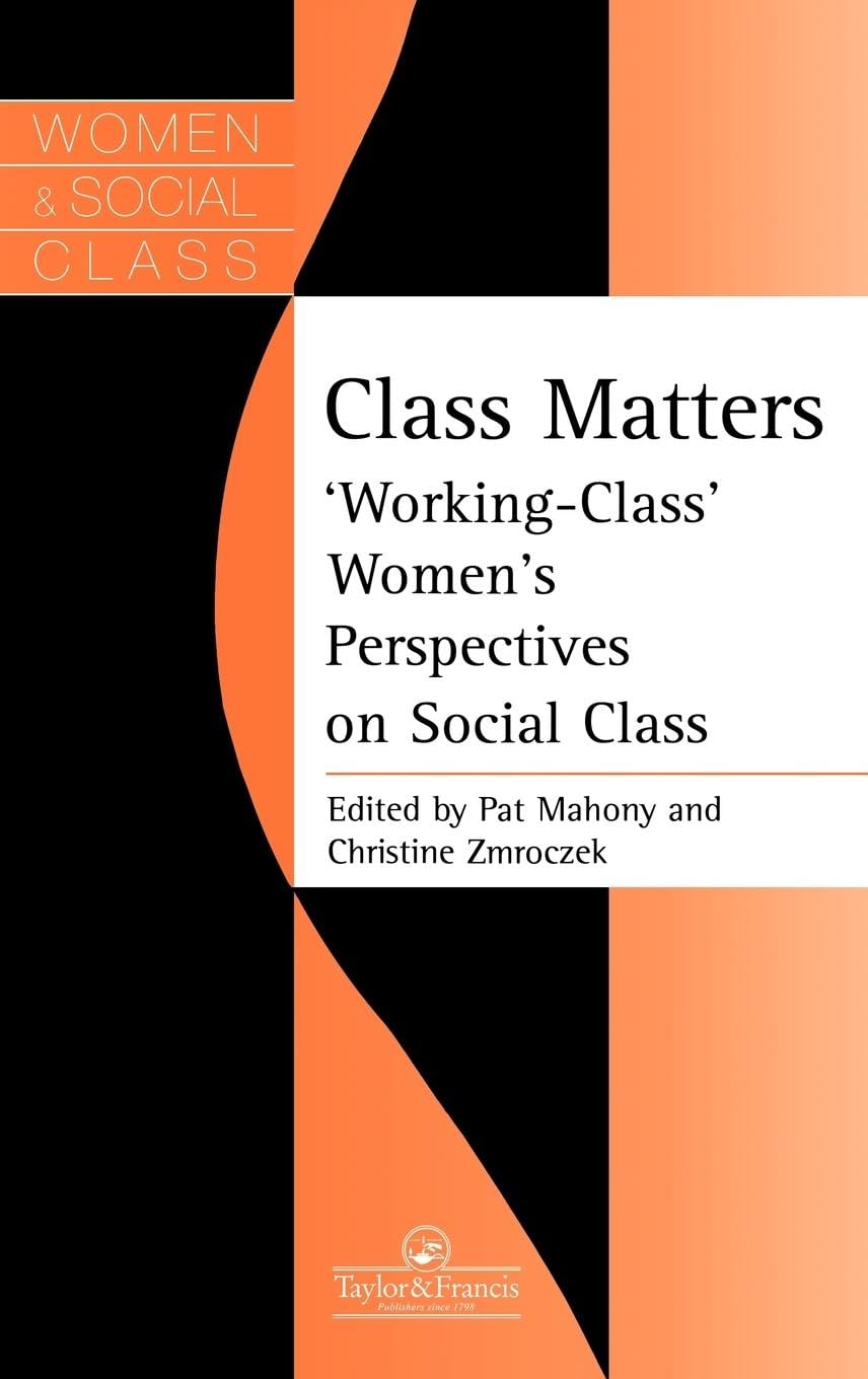 Class Matters: Working Class Women's Perspectives On Social Class (Women and Class Series)