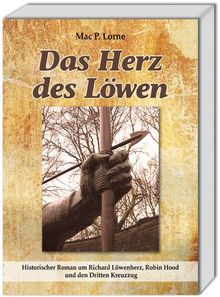 Das Herz des Löwen: Historischer Roman um Richard Löwenherz, Robin Hood und den Dritten Kreuzzug