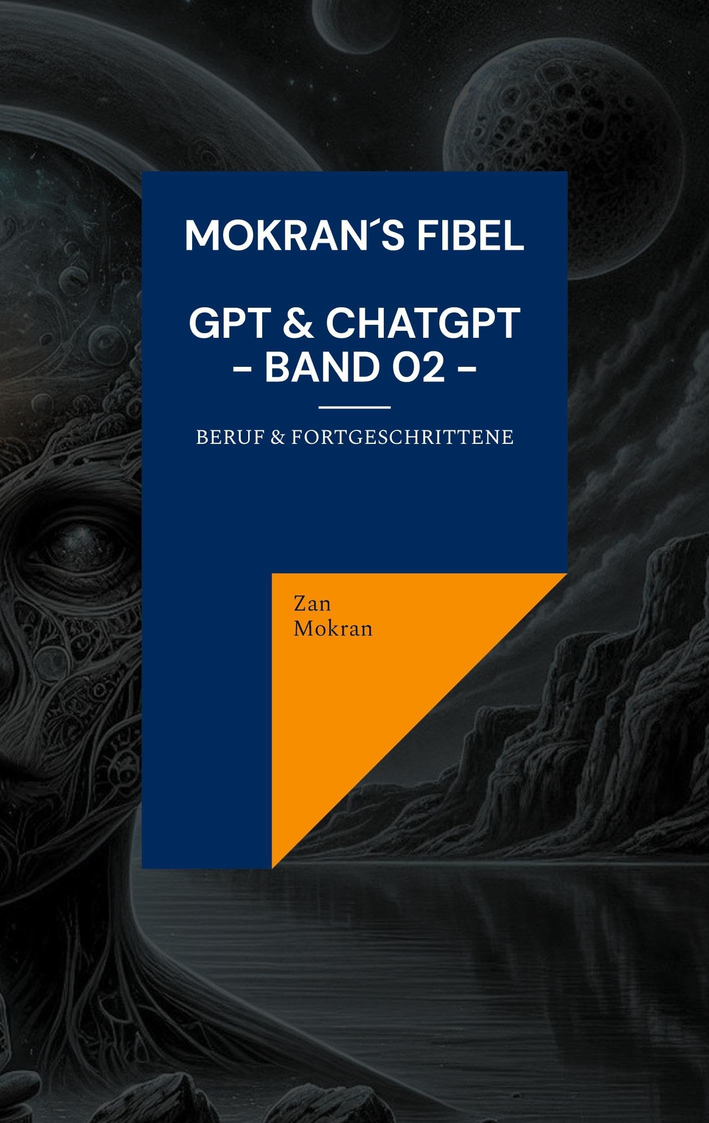 Mokran´s Fibel - GPT & ChatGPT - Band 02 -: Beruf & Fortgeschrittene