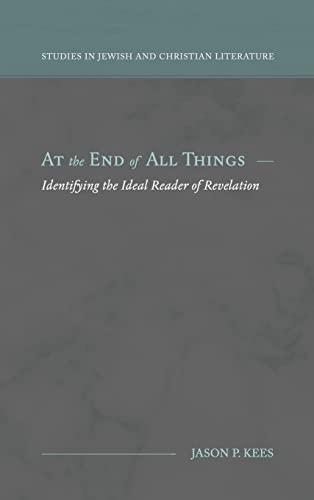 At the End of All Things: Identifying the Ideal Reader of Revelation (Studies in Jewish and Christian Literature)