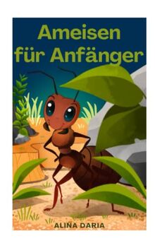 Ameisen für Anfänger: Grundlagen für ein tolles Ameisenheim im Formikarium
