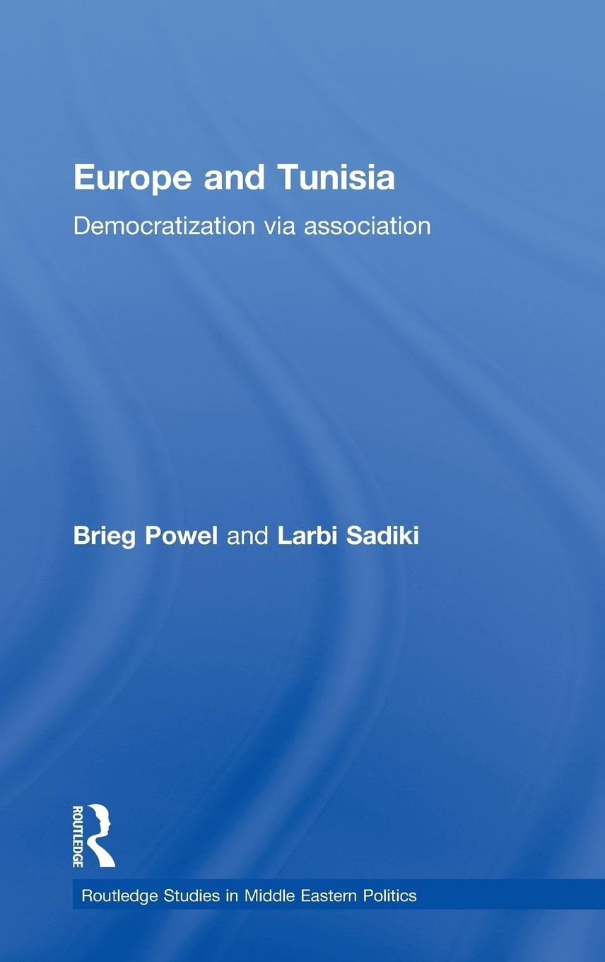 Europe and Tunisia: Democratization via Association (Routledge Studies in Middle Eastern Politics, 20, Band 20)