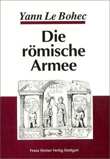 Die römische Armee: Von Augustus zu Konstantin d. Gr