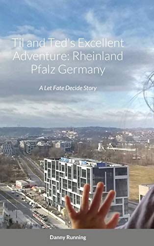 Til and Ted's Excellent Adventure: Rheinland Pfalz Germany: A Let Fate Decide Story