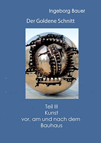 Der Goldene Schnitt: Teil III: Kunst vor, am und nach dem Bauhaus